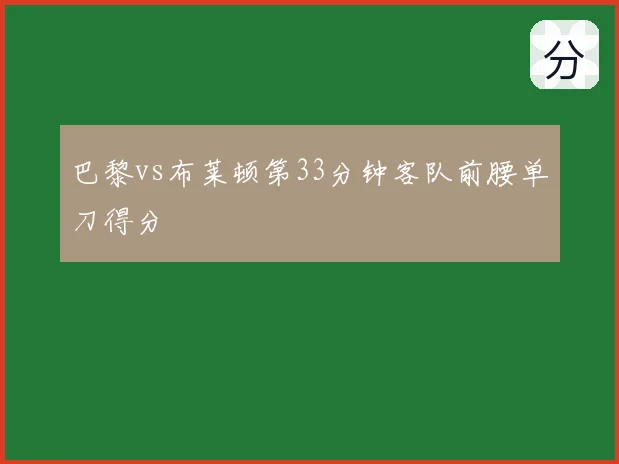 巴黎vs布莱顿第33分钟客队前腰单刀得分