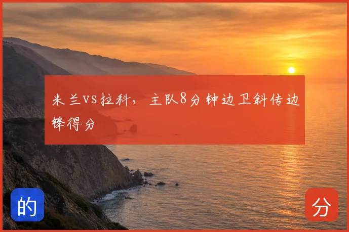 米兰vs拉科，主队8分钟边卫斜传边锋得分