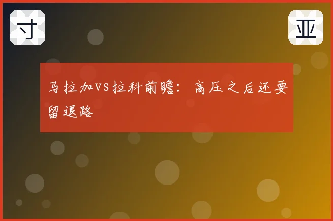 马拉加vs拉科前瞻:高压之后还要留退路