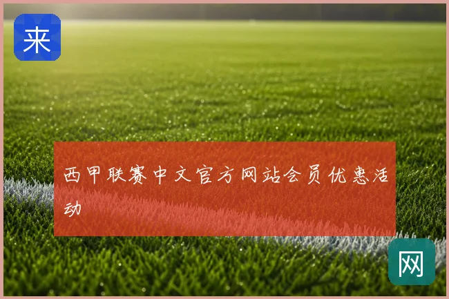 西甲联赛中文官方网站会员优惠活动